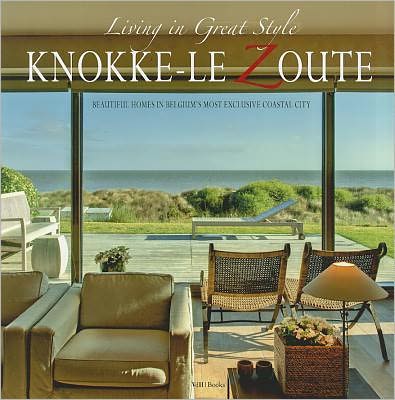 Living in Great Style in Knokke-Le Zoute: Beautiful Homes in Belgium's Most Exclusive Coastal City