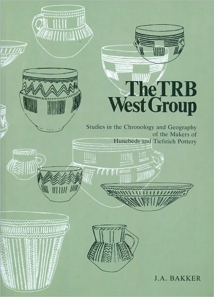 The TRB West Group: Studies in the Chronology and Geography of the Hunebeds and Tiefstich Pottery