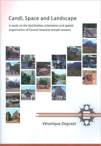 Candi, Space and Landscape: A Study on the Distribution, Orientation and Spatial Organization of Central Javanese Temple Remains