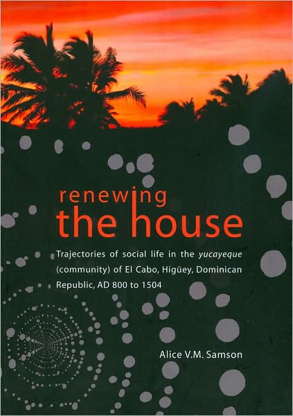 Renewing the House: Trajectories of Social Life in the Yucayeque (Community) of el Cabo, Higuey, Dominican Republic, Ad 800 to 1504