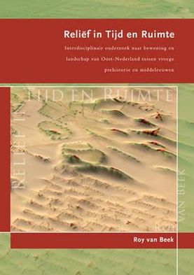 Relief in Tijd en Ruimte: Interdisciplinair onderzoek naar bewoning en landschap van Oost-Nederland tussen de vroege prehistorie en middeleeuwen