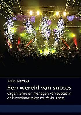 Een wereld van succes: Organiseren en managen van succes in de Nederlandstalige muziekbusiness