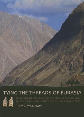 Tying the Threads of Eurasia. Trans-regional Routes and Material Flows in Transcaucasia, eastern Anatolia and western Central Asia, c.3000-1500BC
