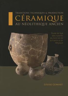 Traditions techniques et production ceramique au Neolithique ancien: Etude de huit sites rubanes du nord est de la France et de Belgique