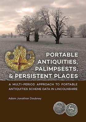 Portable Antiquities, Palimpsests, and Persistent Places: A multi-period approach to Portable Antiquities Scheme data in Lincolnshire
