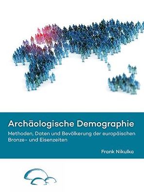 Archaologische Demographie: Methoden, Daten und Bevolkerung der europaischen Bronze- und Eisenzeiten