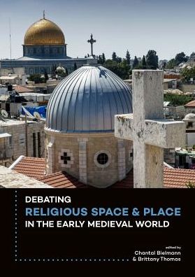 Debating Religious Space and Place in the Early Medieval World (c. AD 300-1000)
