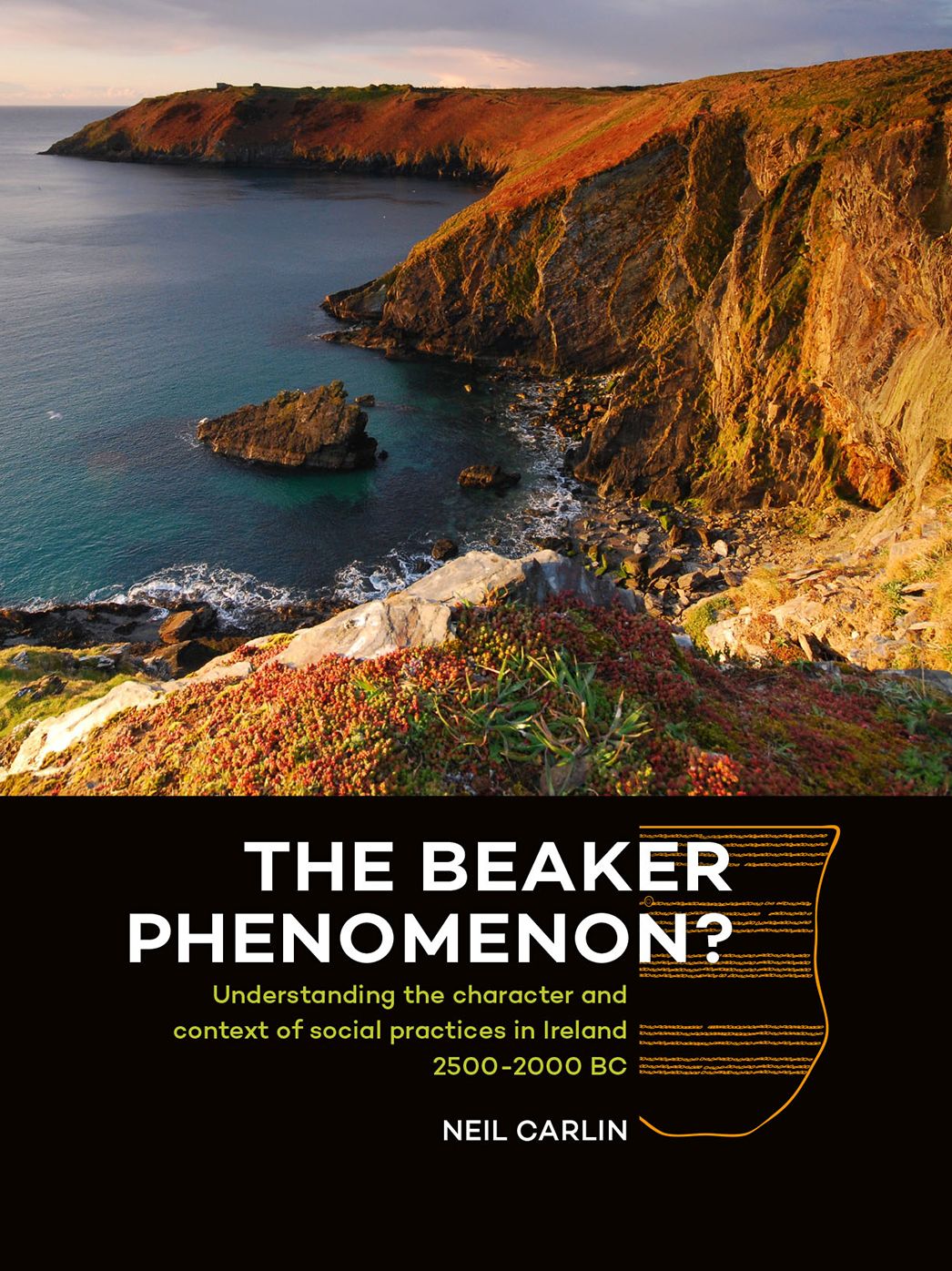The Beaker Phenomenon?: Understanding the Character and Context of Social Practices in Ireland 2500-2000 BC