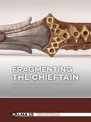 Fragmenting the Chieftain: A Practice-Based Study of Early Iron Age Hallstatt C Elite Burials in the Low Countries