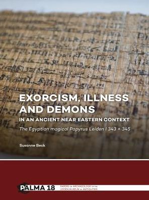Exorcism, illness and demons in an ancient Near Eastern context: The Egyptian magical Papyrus Leiden I 343 + 345