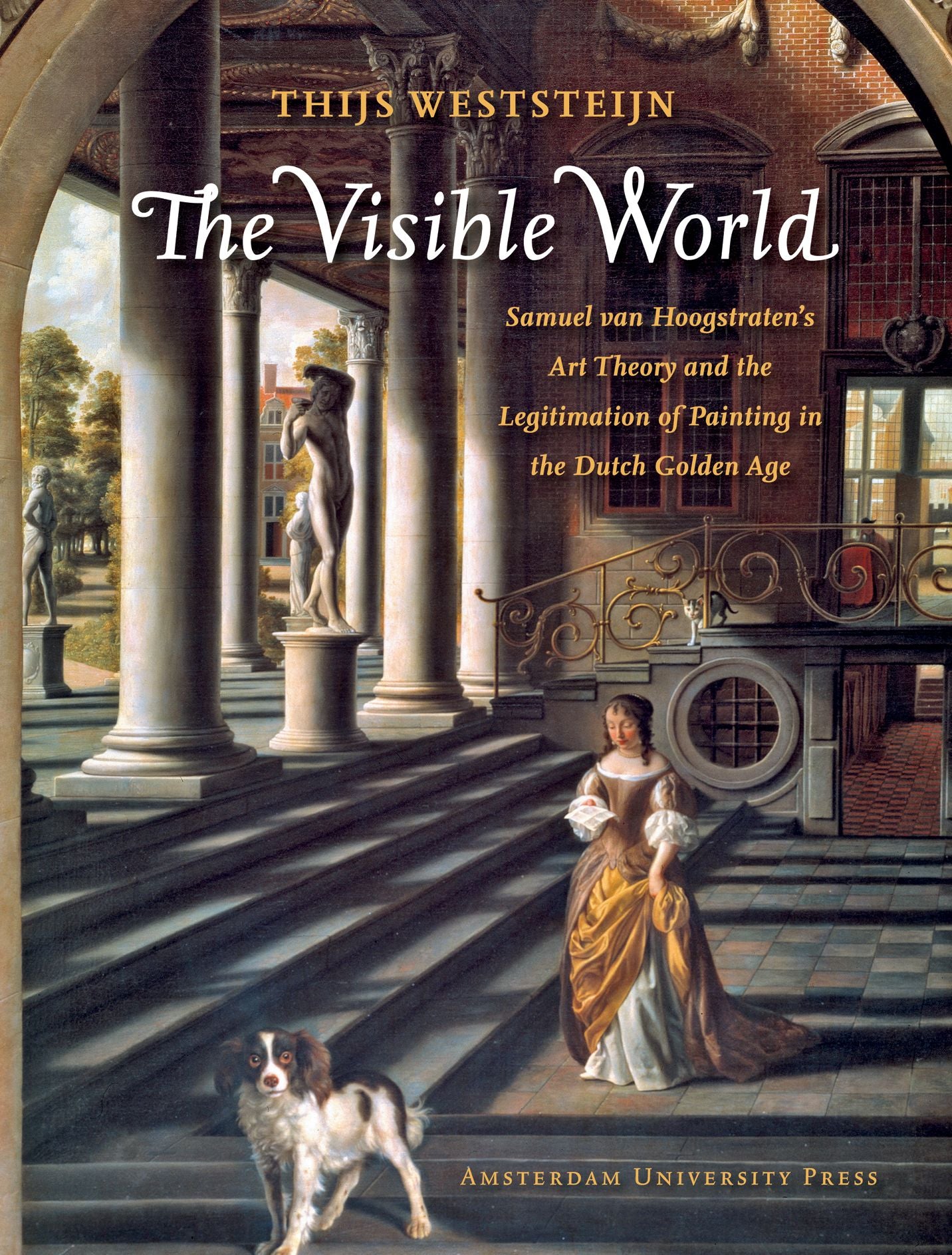 The Visible World: Samuel van Hoogstraten's Art Theory and the Legitimation of Painting in the Dutch Golden Age
