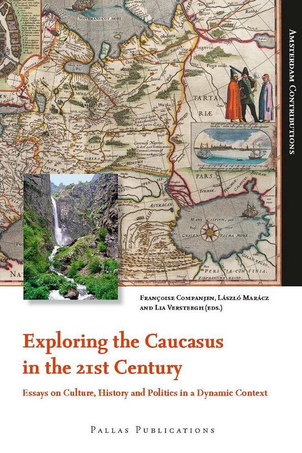 Exploring The Caucasus In The 21st Century. Essays On Culture, History And Politics In A Dynamic Context