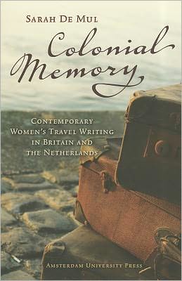 Colonial Memory: Contemporary Women's Travel Writing in Britain and The Netherlands