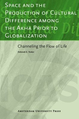 Space and the Production of Cultural Difference among the Akha Prior to Globalization: Channeling the Flow of Life