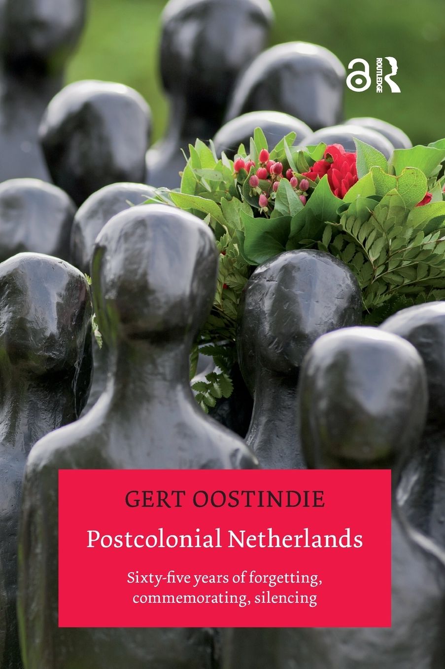 Postcolonial Netherlands: Sixty-Five Years of Forgetting, Commemorating, Silencing