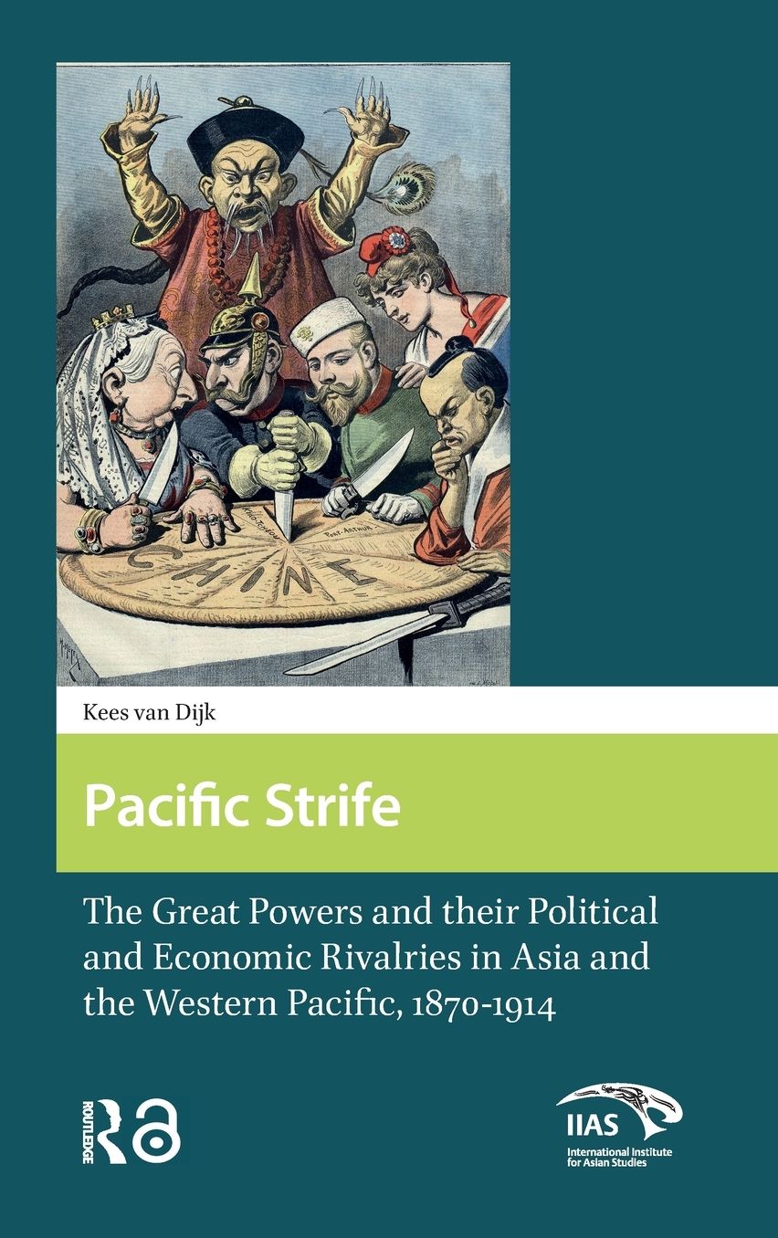 Pacific Strife: The Great Powers and Their Political and Economic Rivalries in Asia and the Western Pacific, 1870-1914