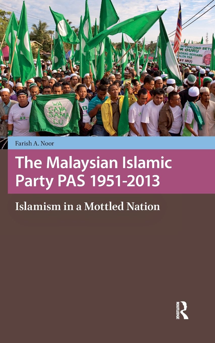 The Malaysian Islamic Party Pas 1951-2013: Islamism in a Mottled Nation