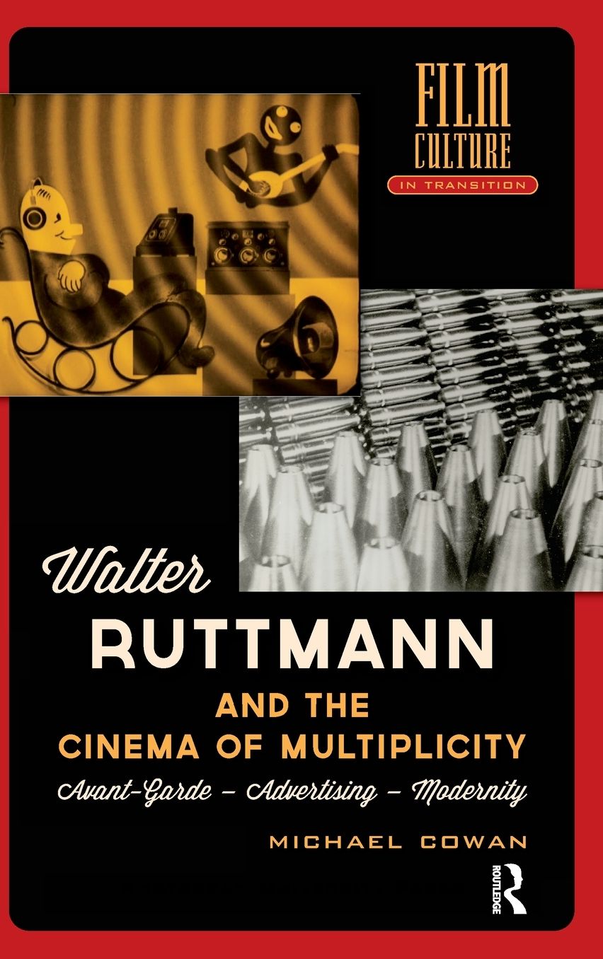 Walter Ruttmann and the Cinema of Multiplicity: Avant-Garde Film - Advertising - Modernity
