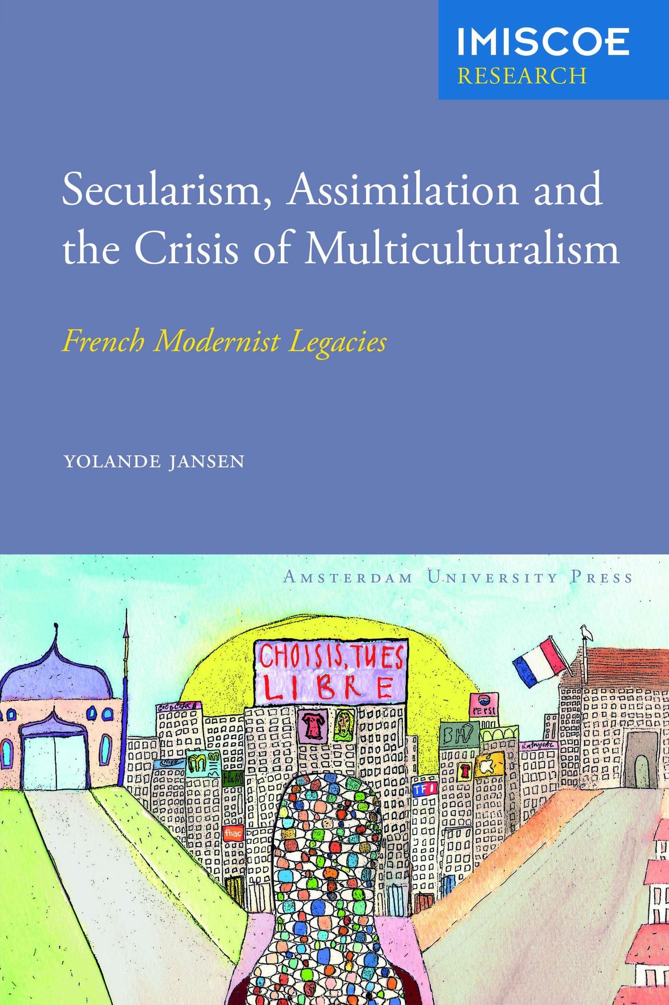 Secularism, Assimilation and the Crisis of Multiculturalism: French Modernist Legacies