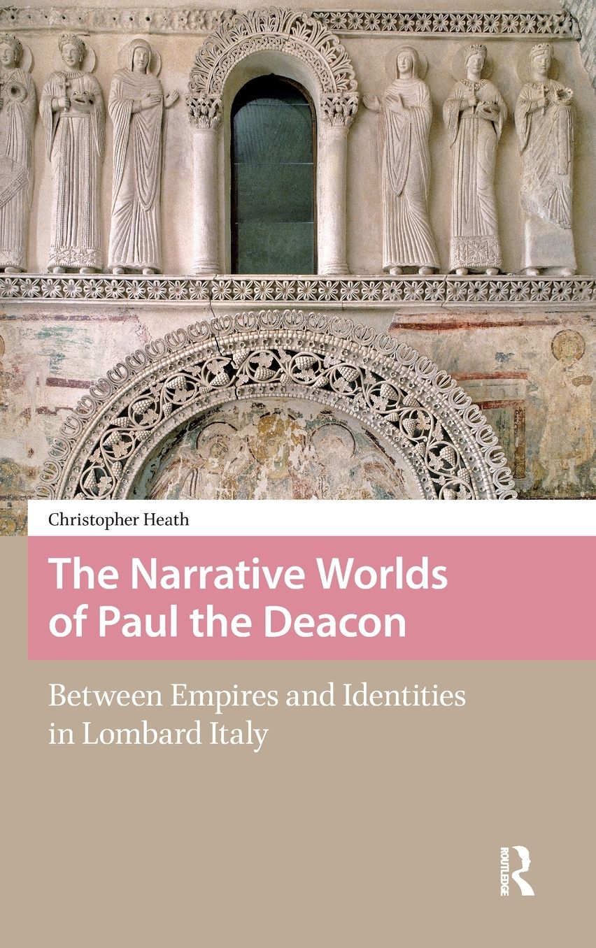 The Narrative Worlds of Paul the Deacon: Between Empires and Identities in Lombard Italy
