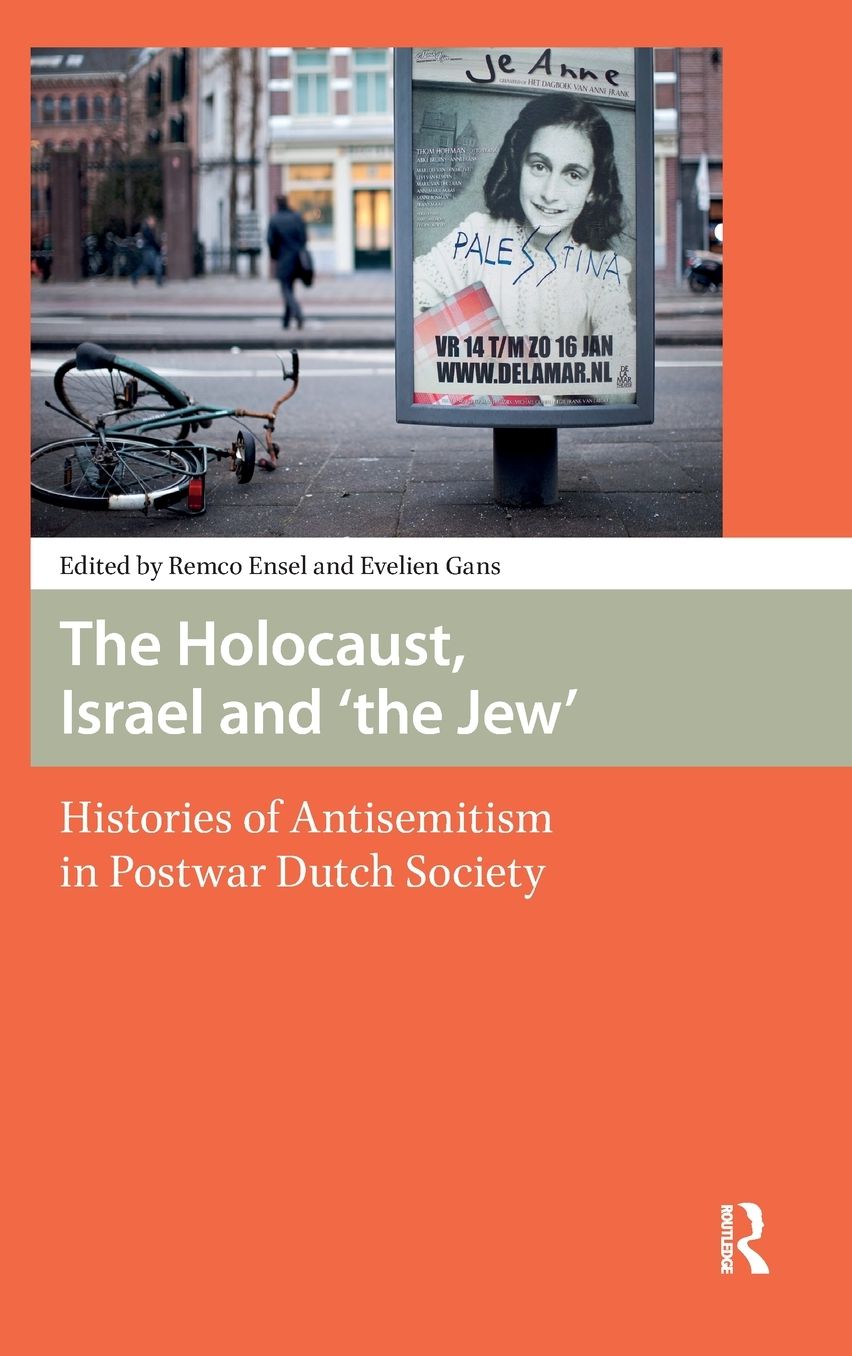 The Holocaust, Israel and 'the Jew': Histories of Antisemitism in Postwar Dutch Society