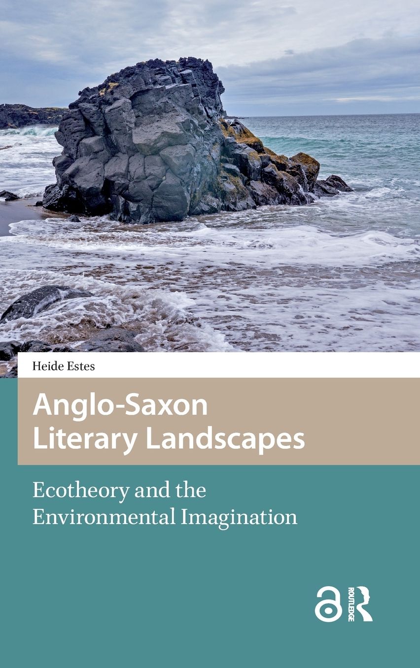 Anglo-Saxon Literary Landscapes: Ecotheory and the Environmental Imagination