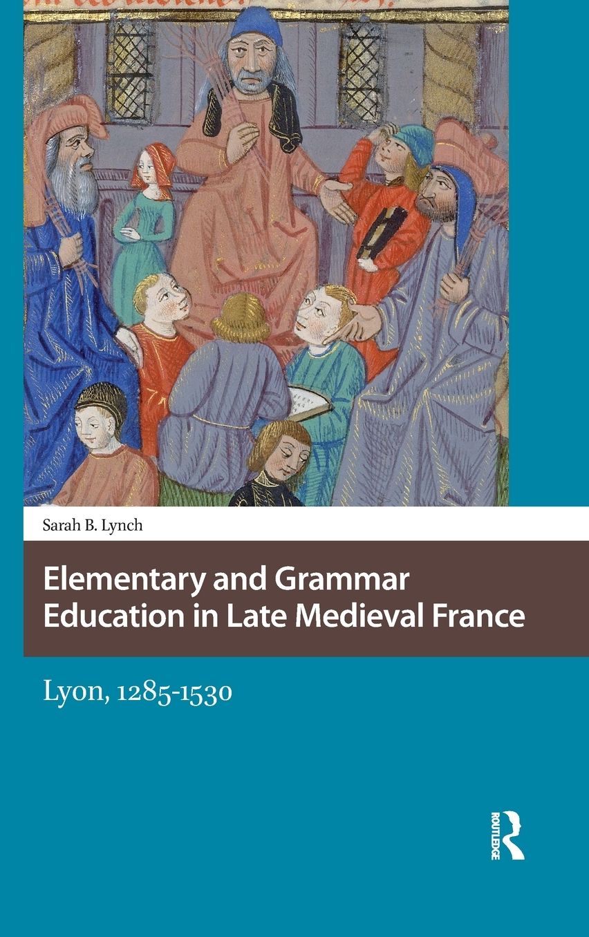 Elementary and Grammar Education in Late Medieval France: Lyon, 1285-1530