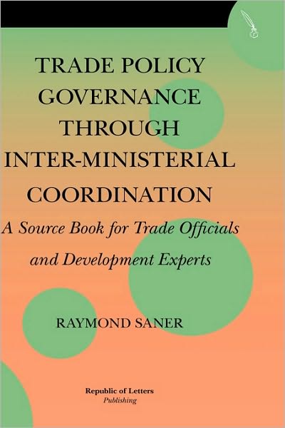 Trade Policy Governance Through Inter-Ministerial Coordination. A Source Book For Trade Officials And Development Experts