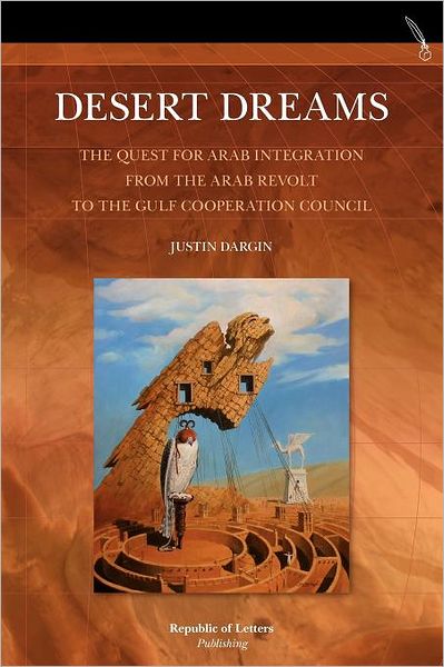 Desert Dreams. The Quest for Arab Integration from the Arab Revolt to the Gulf Cooperation Council