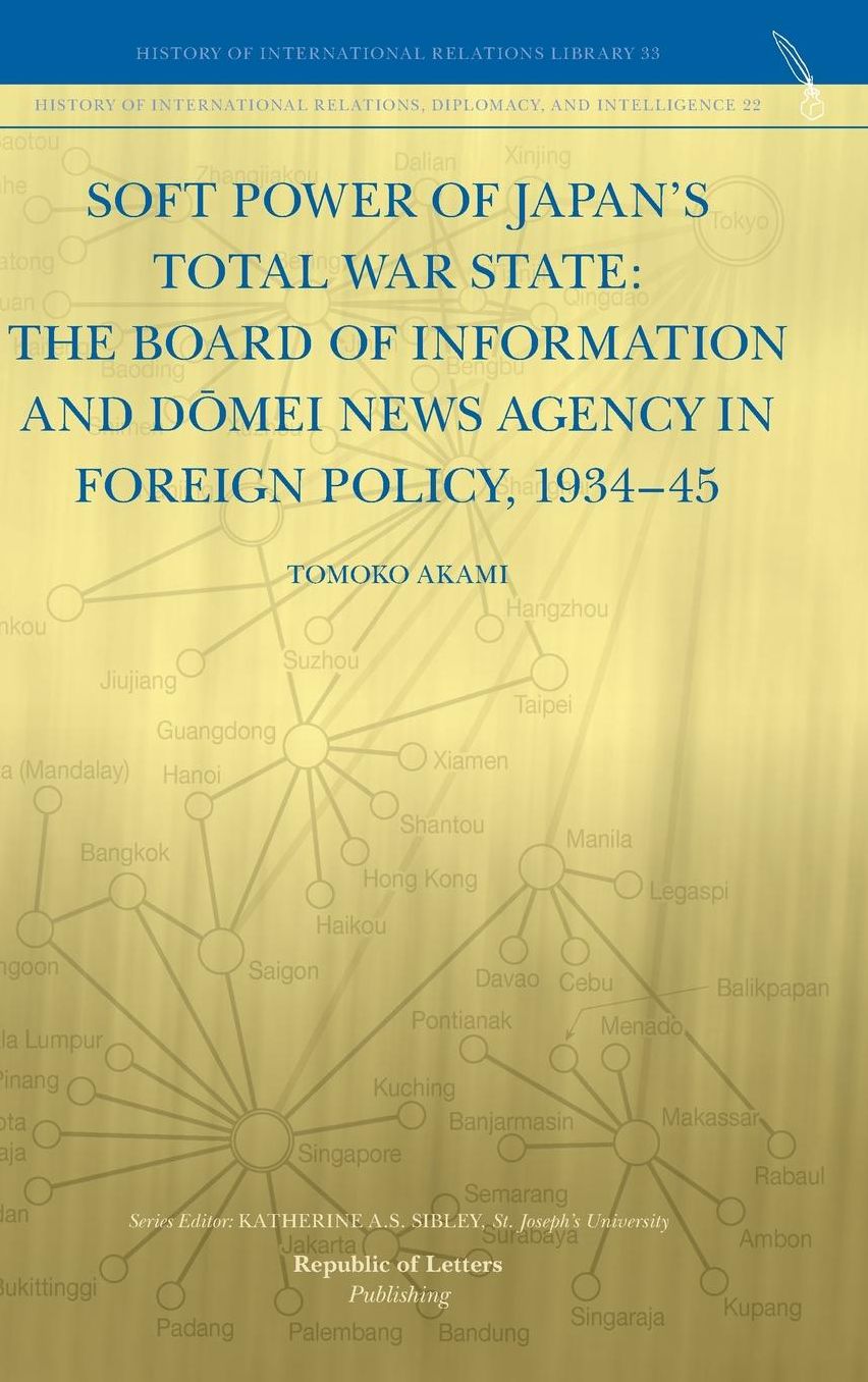 Soft Power of Japan's Total War State: The Board of Information and D Mei News Agency in Foreign Policy, 1934-45