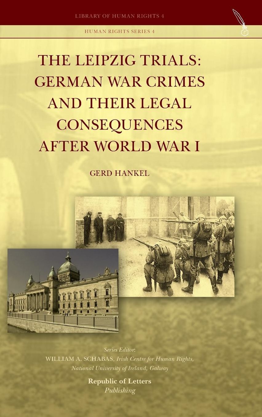 The Leipzig Trials: German War Crimes and Their Legal Consequences after World War I