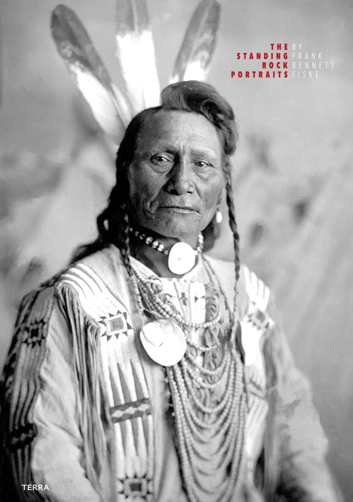 The Standing Rock Portraits : Sioux Photographed by Frank Bennett Fiske 1900-1915