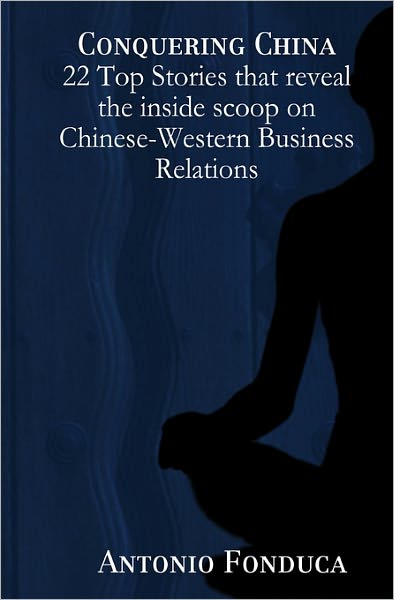 Conquering China: 22 Top Stories That Reveal the Inside Scoop on Chinese-Western Business Relations: 22 Top Stories That Reveal the Insi