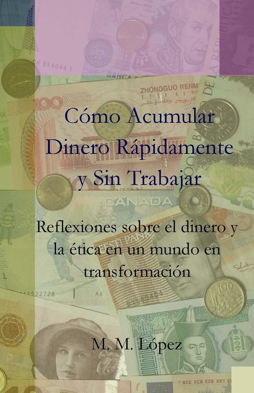 C mo Acumular Dinero R pidamente y sin Trabajar: Reflexiones sobre el dinero y la tica en un mundo en transformaci n
