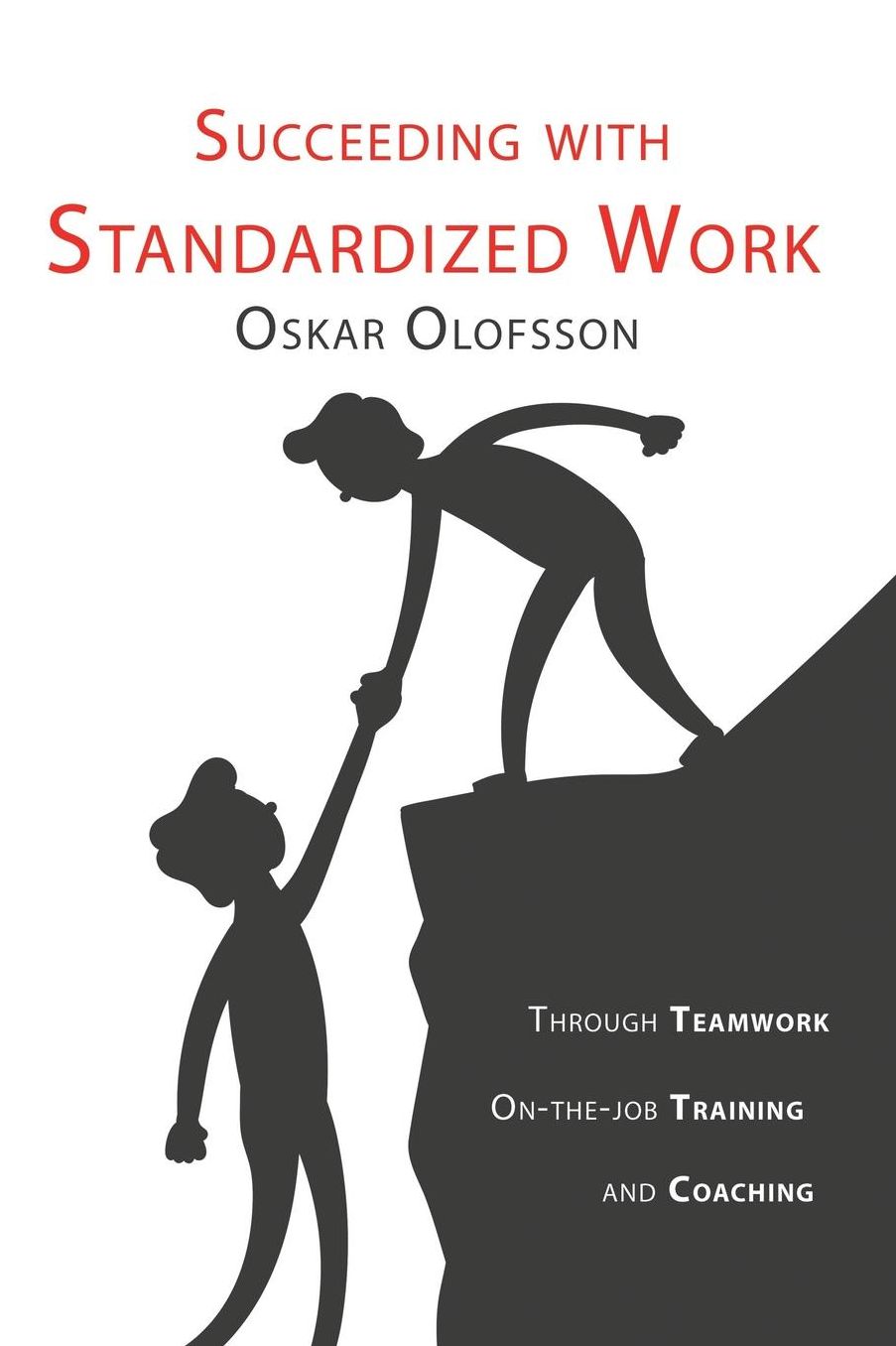 Succeeding with Standardized work: Through teamwork, on-the-job training, and coaching