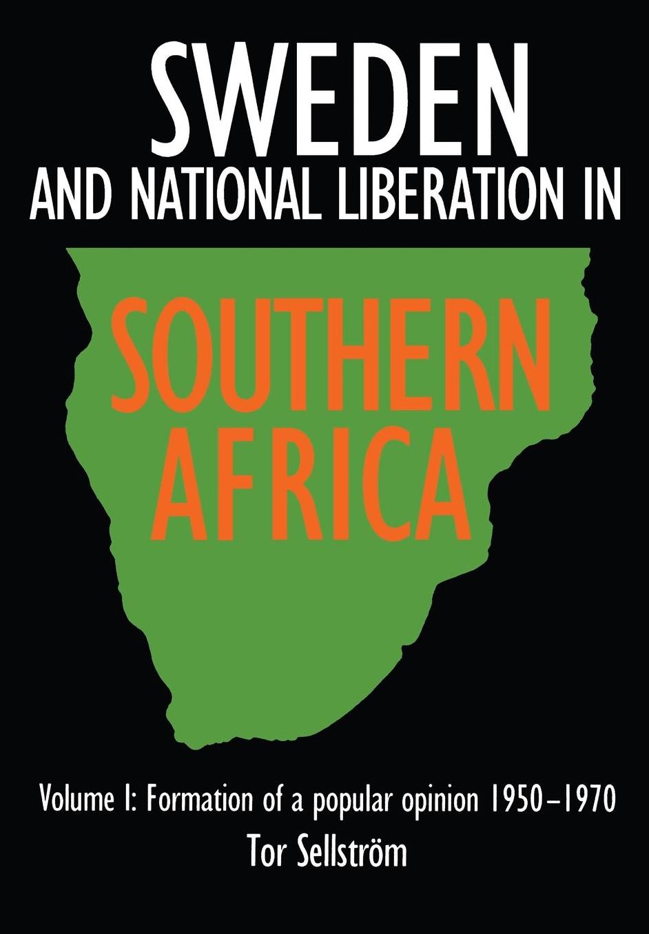 Sweden and National Liberation in Southern Africa: VOLUME I: Formation of a Popular Opinion (1950 -1970)