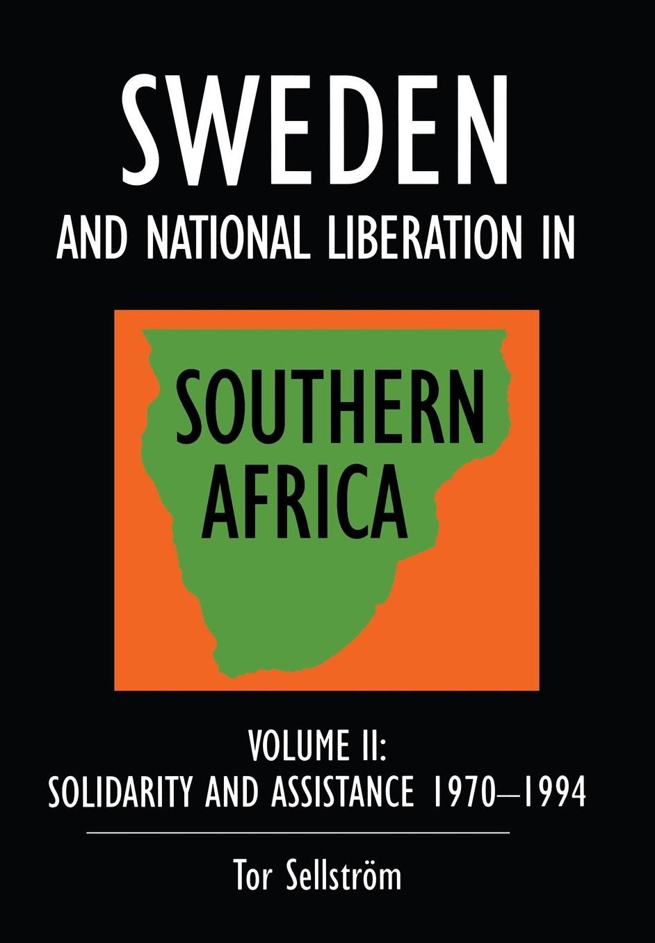 Sweden and National Liberation in Southern Africa: VOLUME II: Solidarity and Assistance 1970 - 1994
