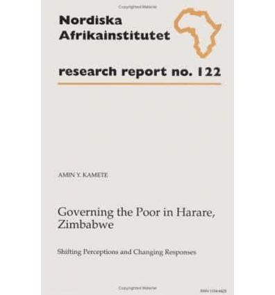 Governing the Poor in Harare, Zimbabwe: Shifting Perceptions and Changing Responses, Research Report No. 122