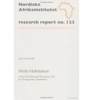 Multi-Habitation: Urban Housing and Everyday Life in Chitungwiza, Zimbabwe, Research Report No. 123