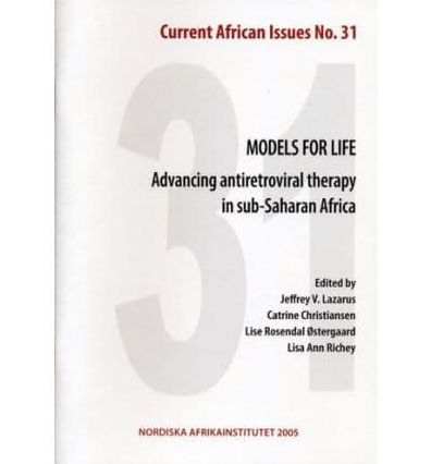 Models for Life: Advancing Antiretroviral Therapy in Sub-Saharan Africa--Current African Issues 31