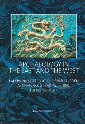 Archaeology in the East and the West: Papers Presented at the Sino-Sweden Archaeology Forum, Beijing, in September 2005