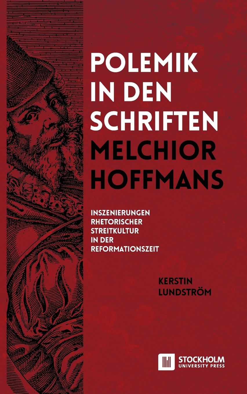 Polemik in den Schriften Melchior Hoffmans: Inszenierungen Rhetorischer Streitkultur in der Reformationszeit