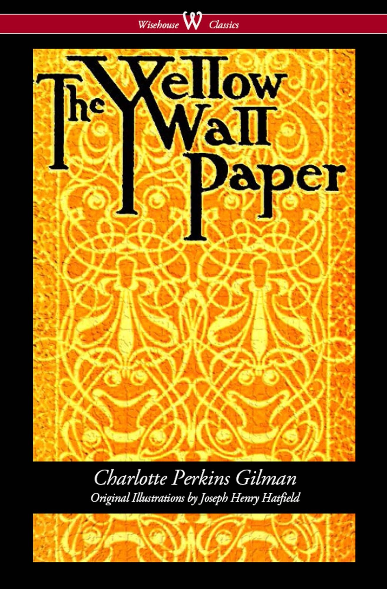 The Yellow Wallpaper (Wisehouse Classics - First 1892 Edition, with the Original Illustrations by Joseph Henry Hatfield)