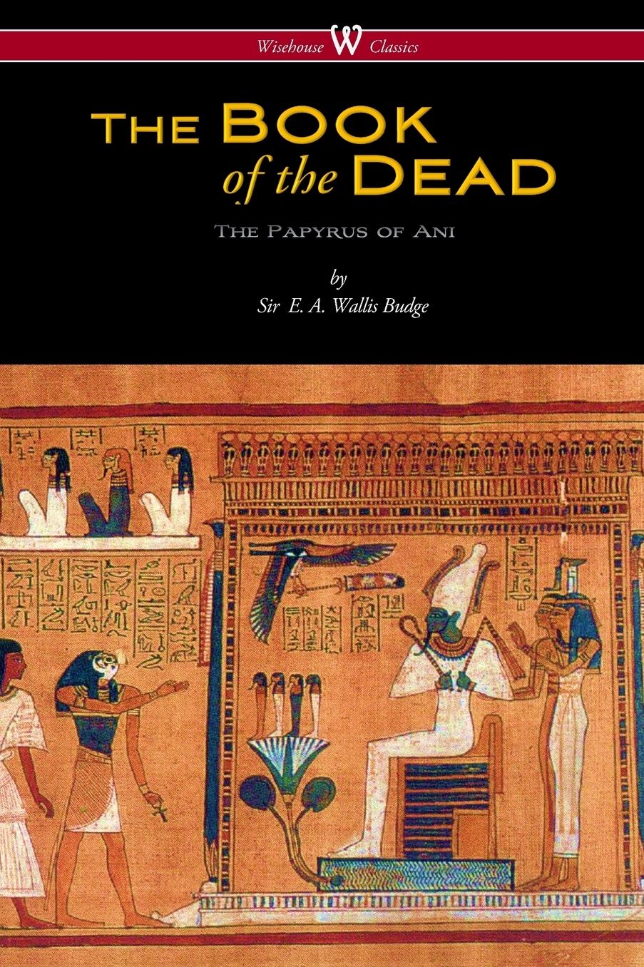 The Egyptian Book of the Dead: The Papyrus of Ani in the British Museum (Wisehouse Classics Edition)