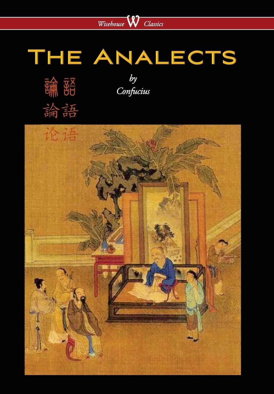 Analects of Confucius (Wisehouse Classics Edition)