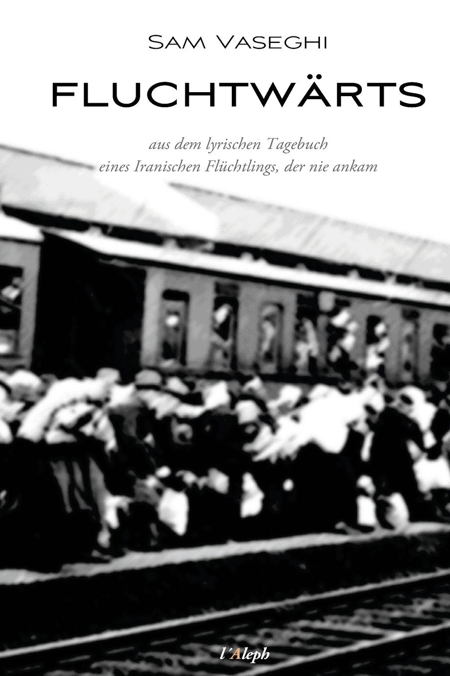 fluchtwärts: aus dem lyrischen Tagebuch eines Iranischen Flüchtlings der nie ankam