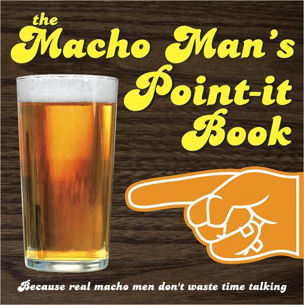 Macho Man's Point-it Book: Because Real Macho Men Don't Waste Time Talking