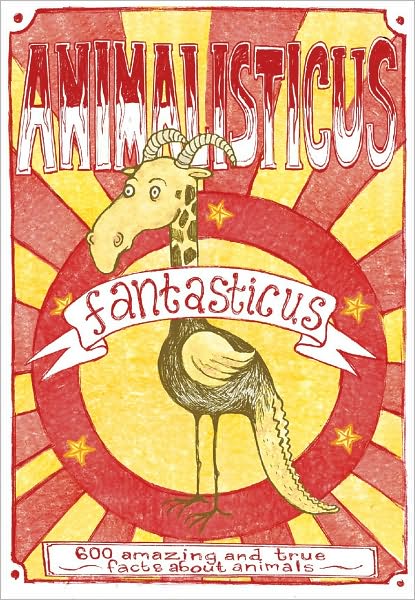 Animalisticus Fantasticus: 600 Amazing and True Facts about Animals