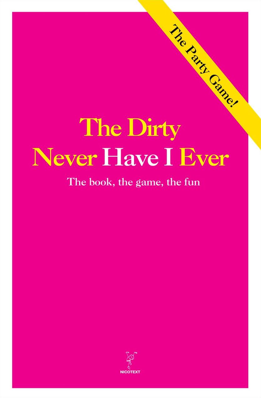 The Dirty Never Have I Ever: The Book, The Game, The Fun