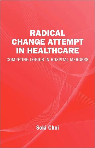 Radical Change Attempt In Healthcare - Competing Logics In Hospital Mergers